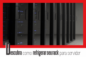 Dicas para melhor refrigeração de seu Rack Servidor